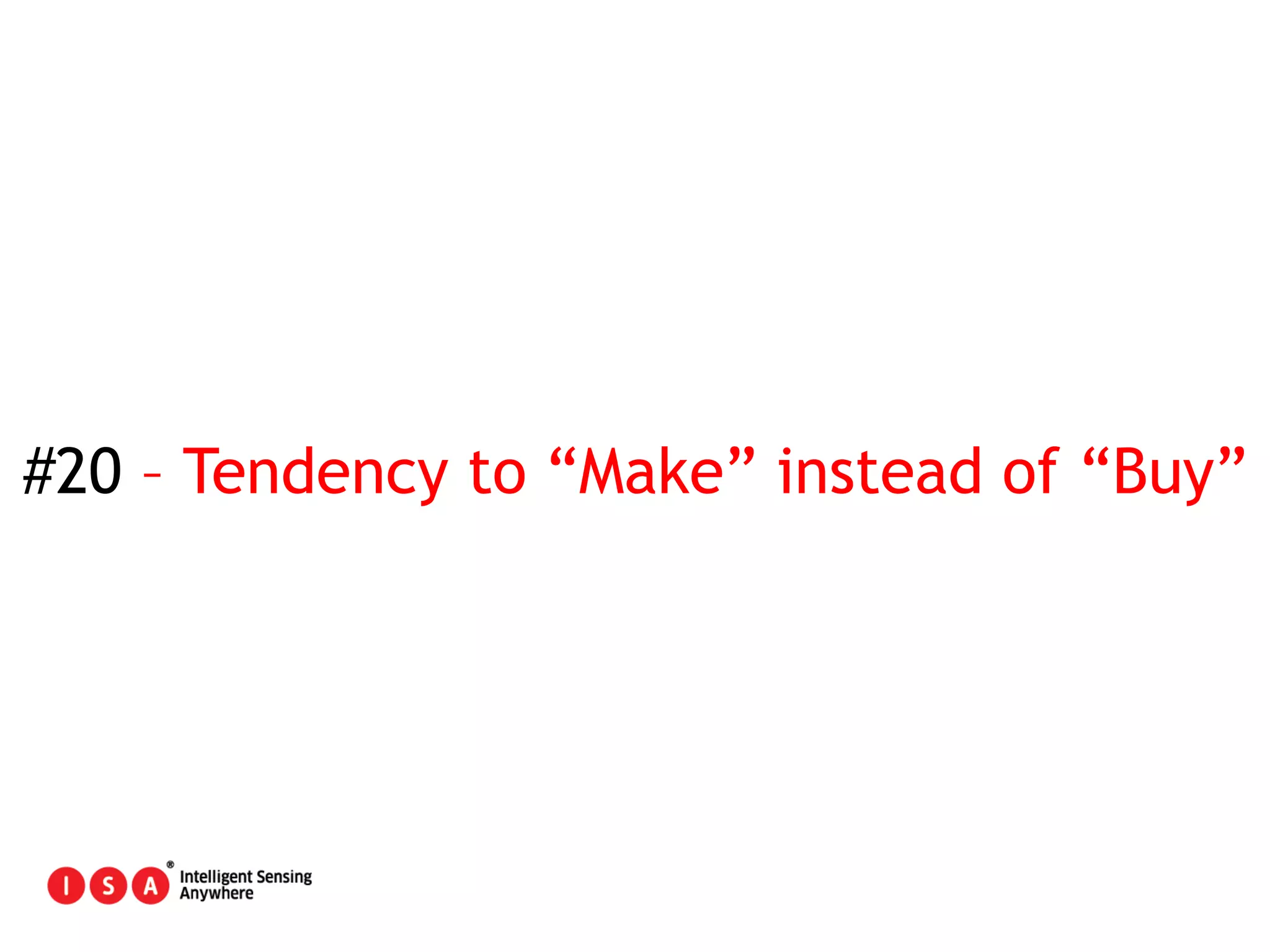 114
#20 – Tendency to “Make” instead of “Buy”
 