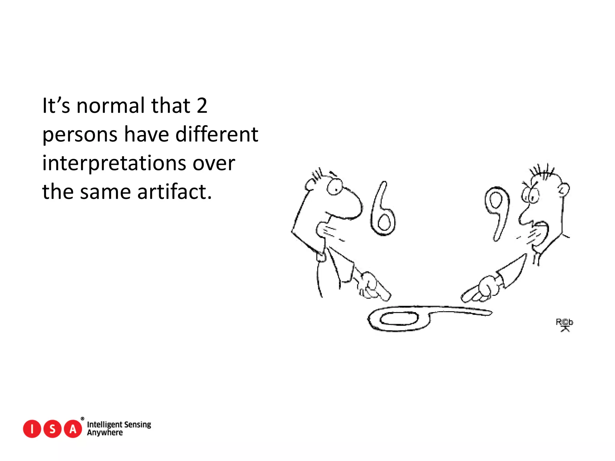 119
It’s normal that 2
persons have different
interpretations over
the same artifact.
 