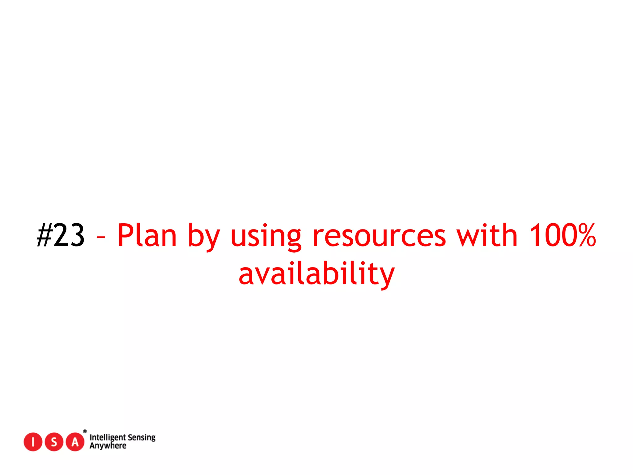 125
#23 – Plan by using resources with 100%
availability
 