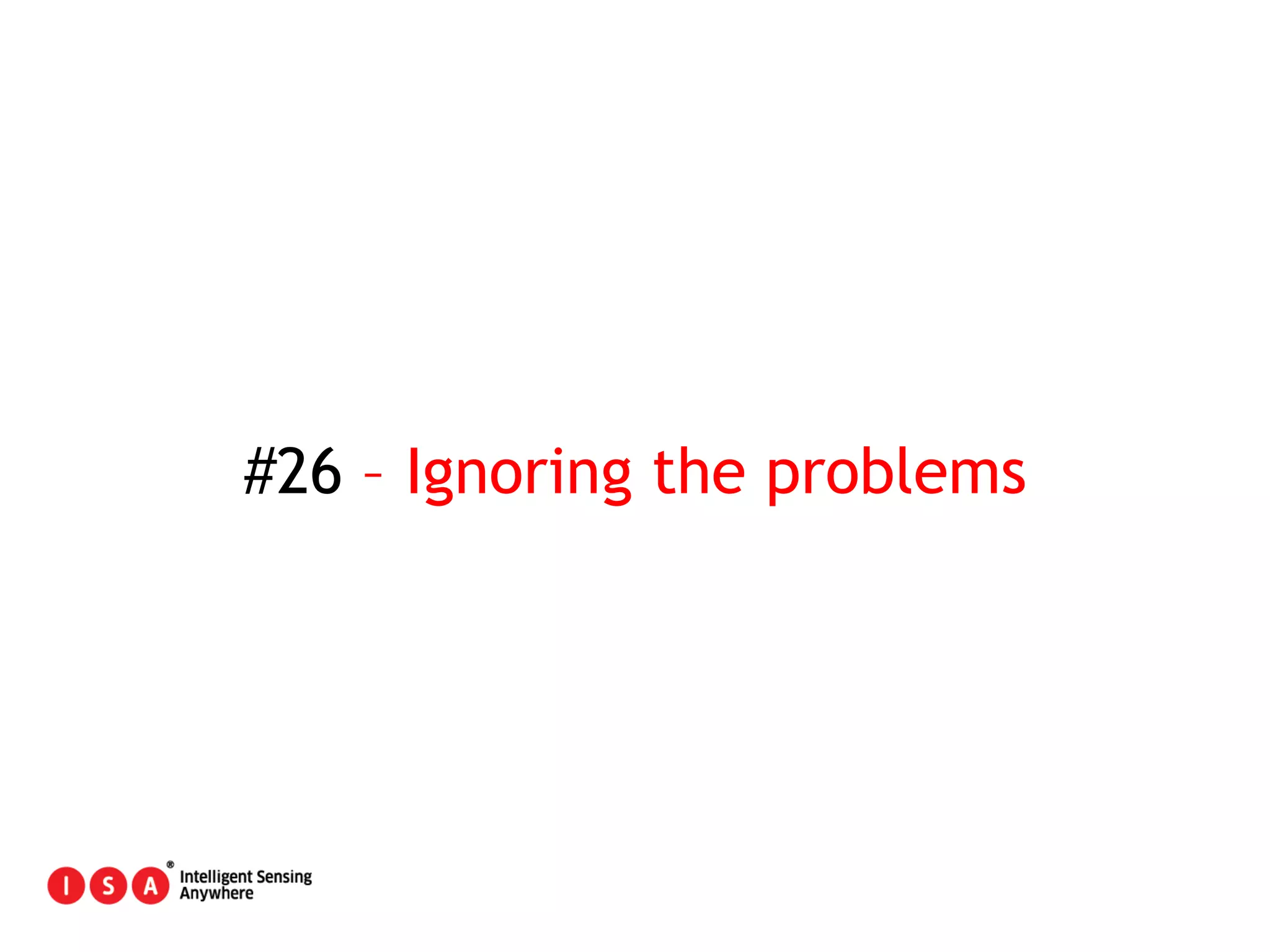 137
#26 – Ignoring the problems
 
