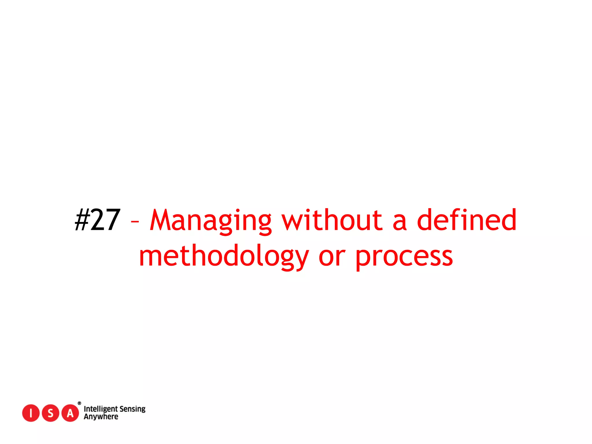 140
#27 – Managing without a defined
methodology or process
 