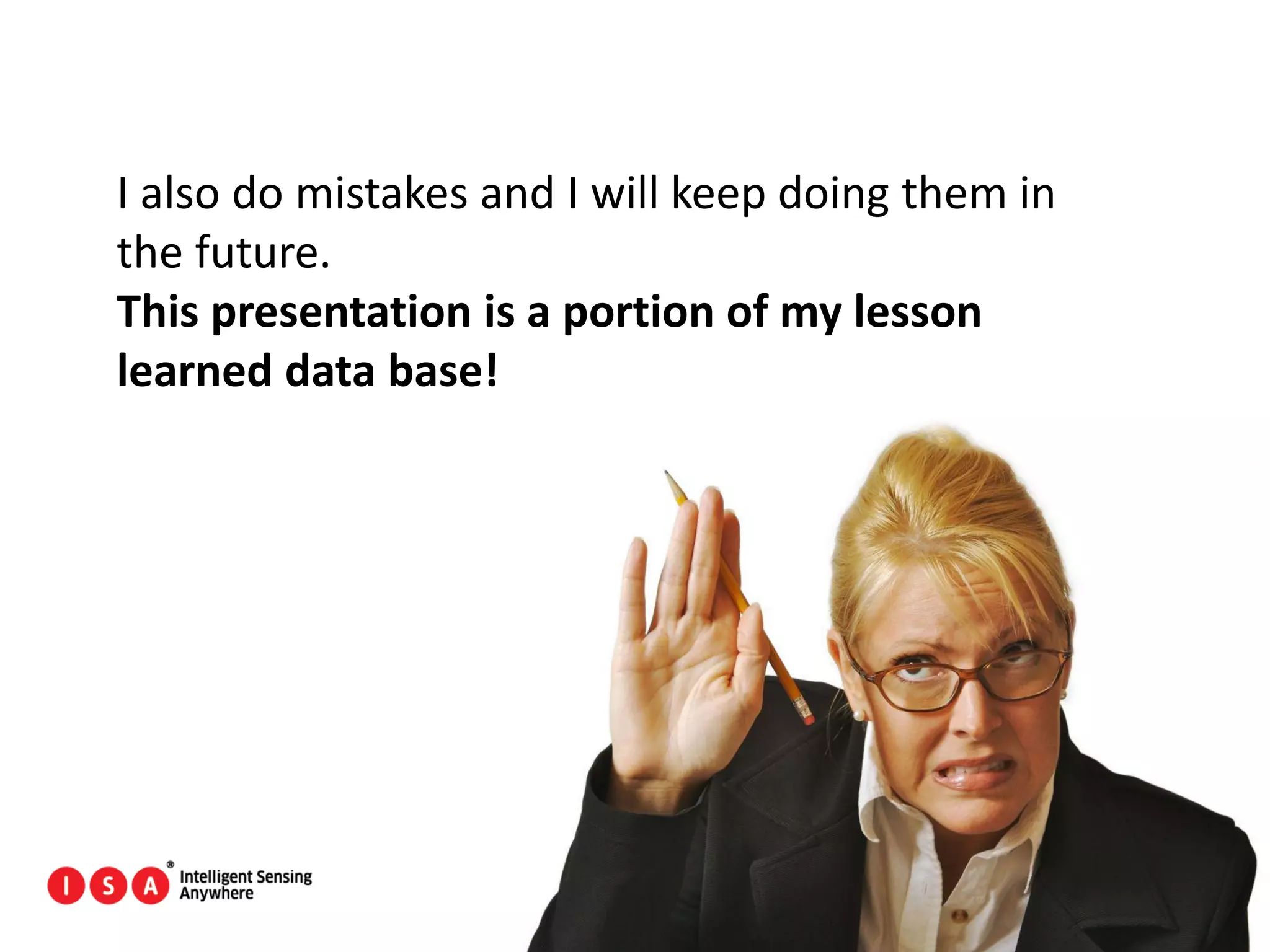147
I also do mistakes and I will keep doing them in
the future.
This presentation is a portion of my lesson
learned data base!
 