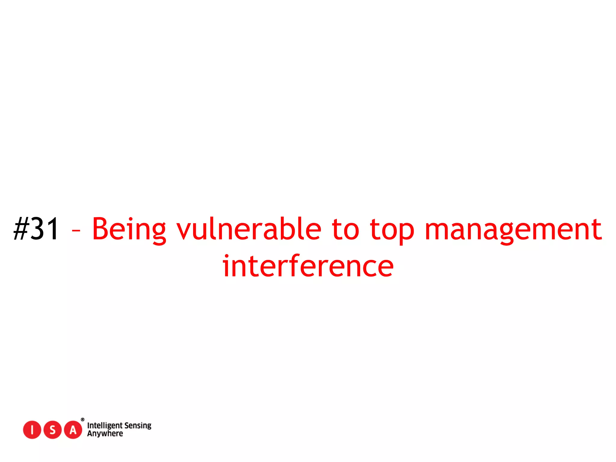 156
#31 – Being vulnerable to top management
interference
 