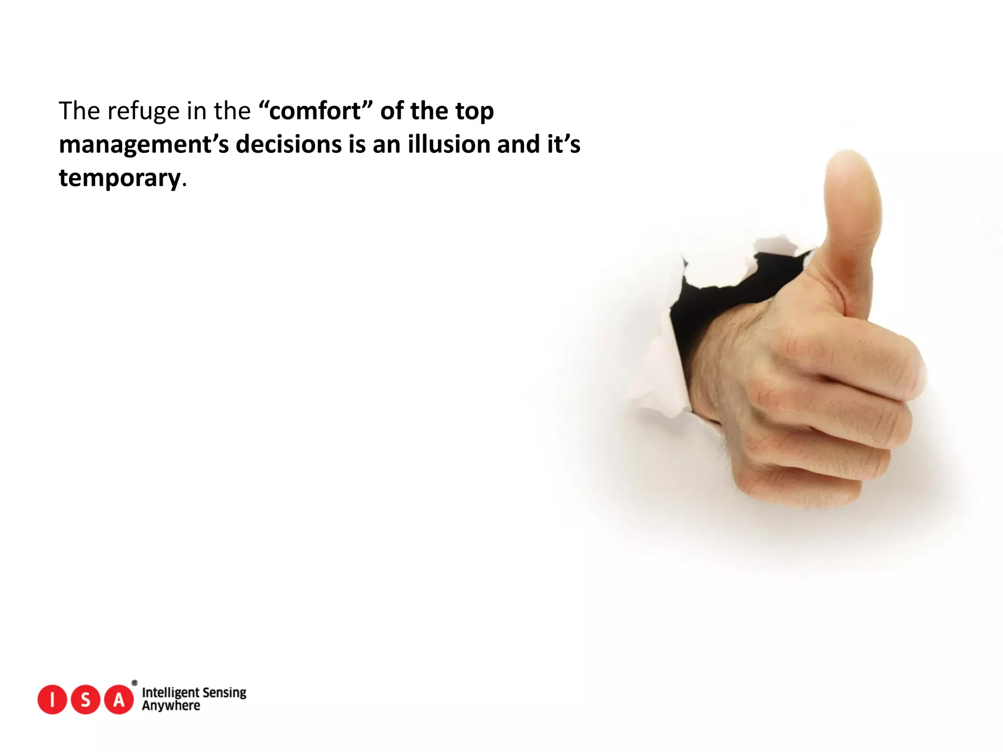 159
The refuge in the “comfort” of the top
management’s decisions is an illusion and it’s
temporary.
 