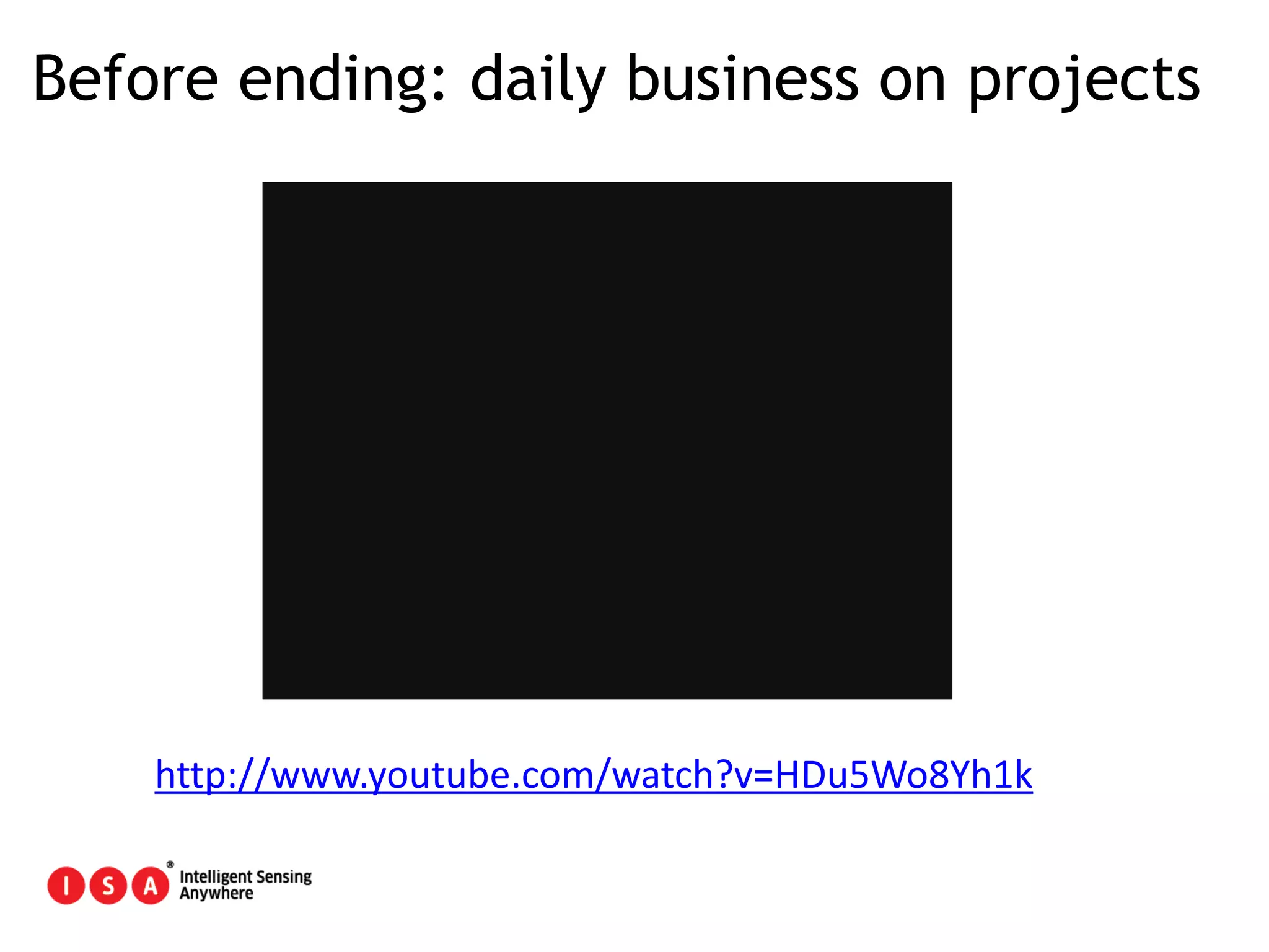 179
Before ending: daily business on projects
http://www.youtube.com/watch?v=HDu5Wo8Yh1k
 