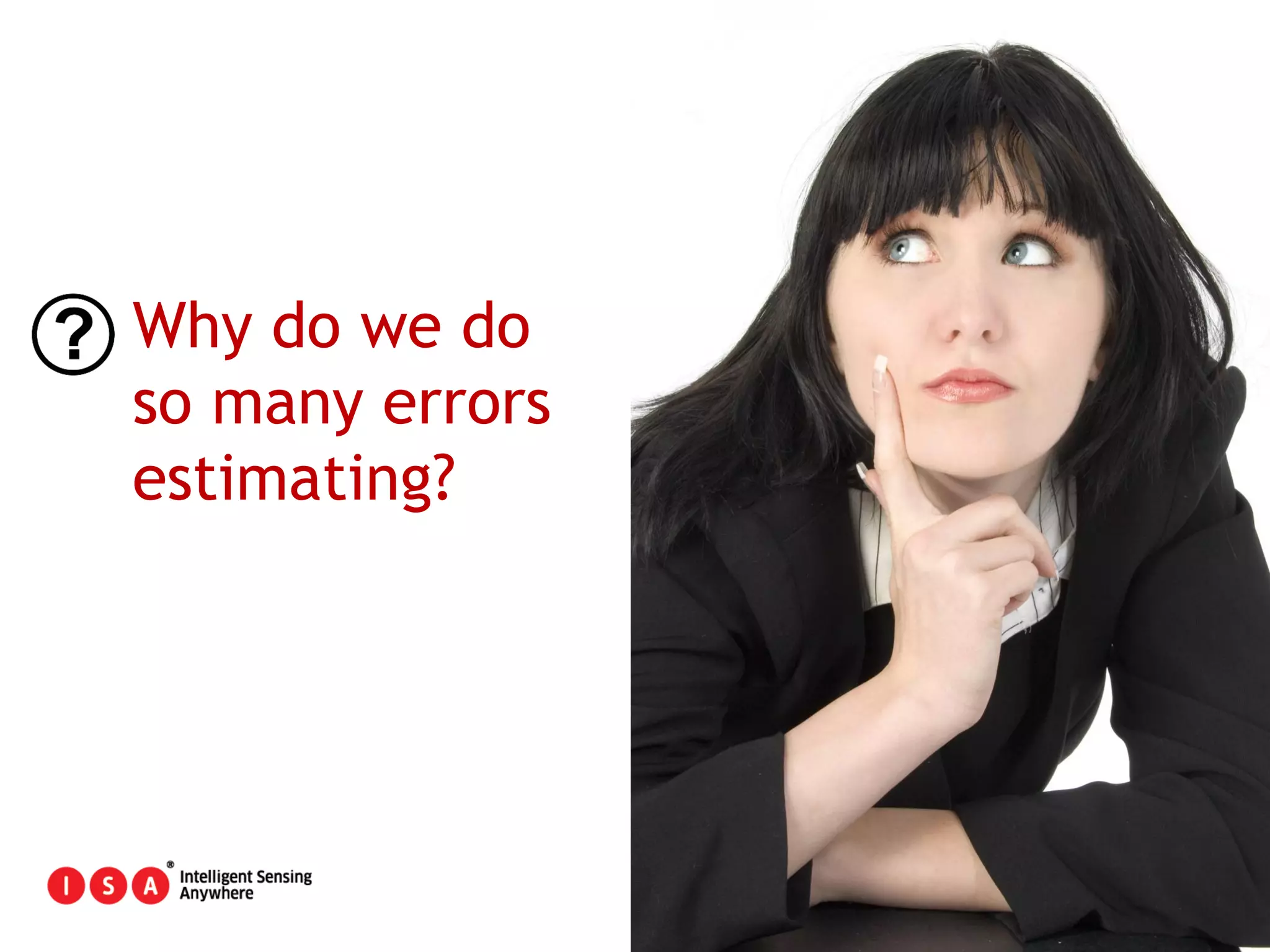 27
Why do we do
so many errors
estimating?
 