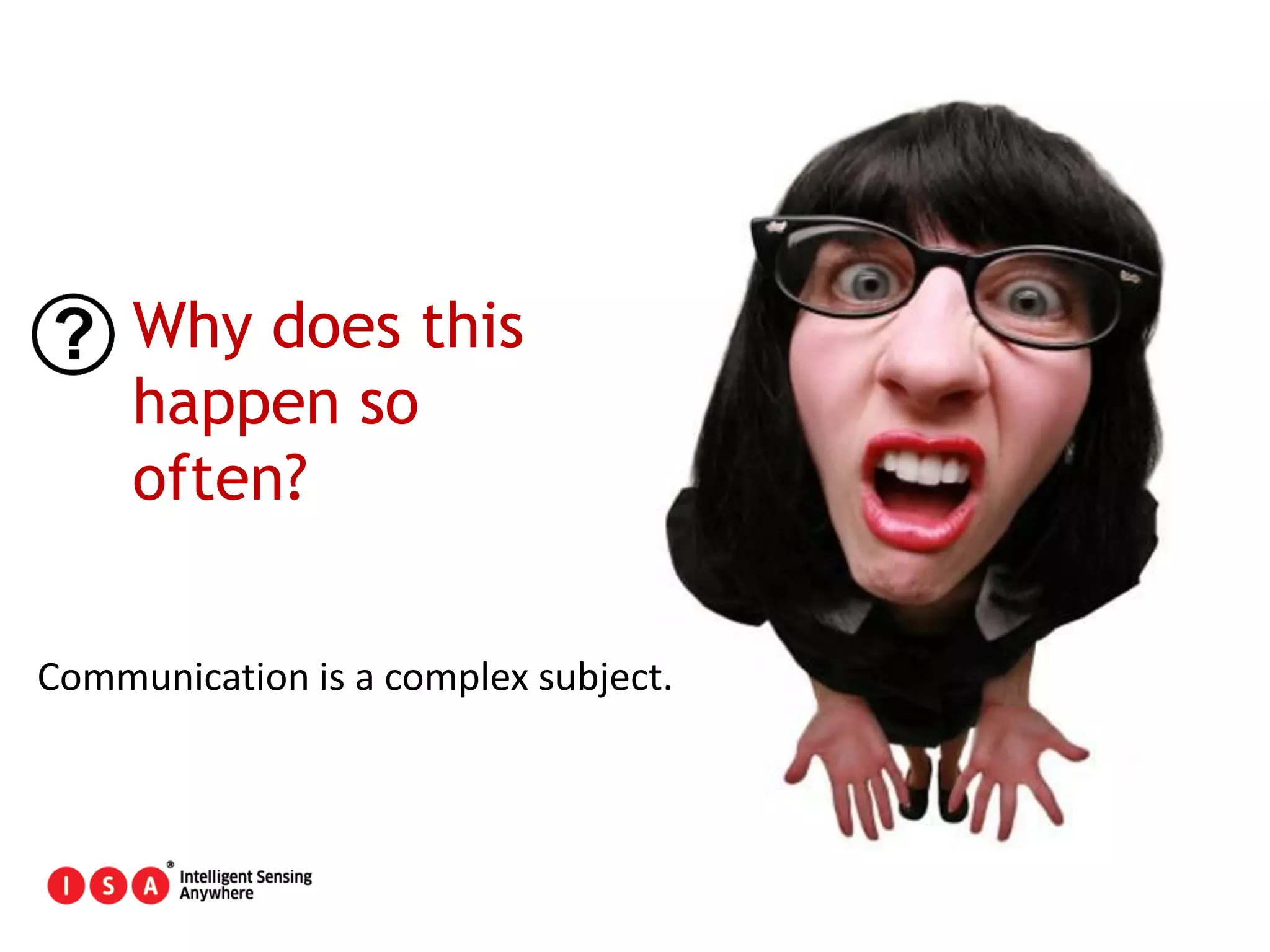35
Why does this
happen so
often?
Communication is a complex subject.
 