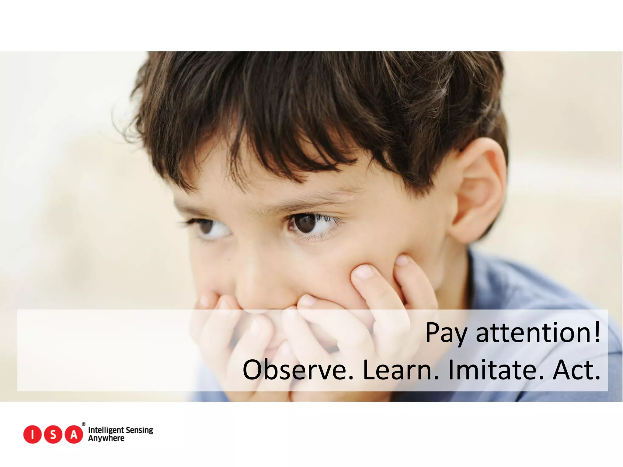 42
Pay attention!
Observe. Learn. Imitate. Act.
 