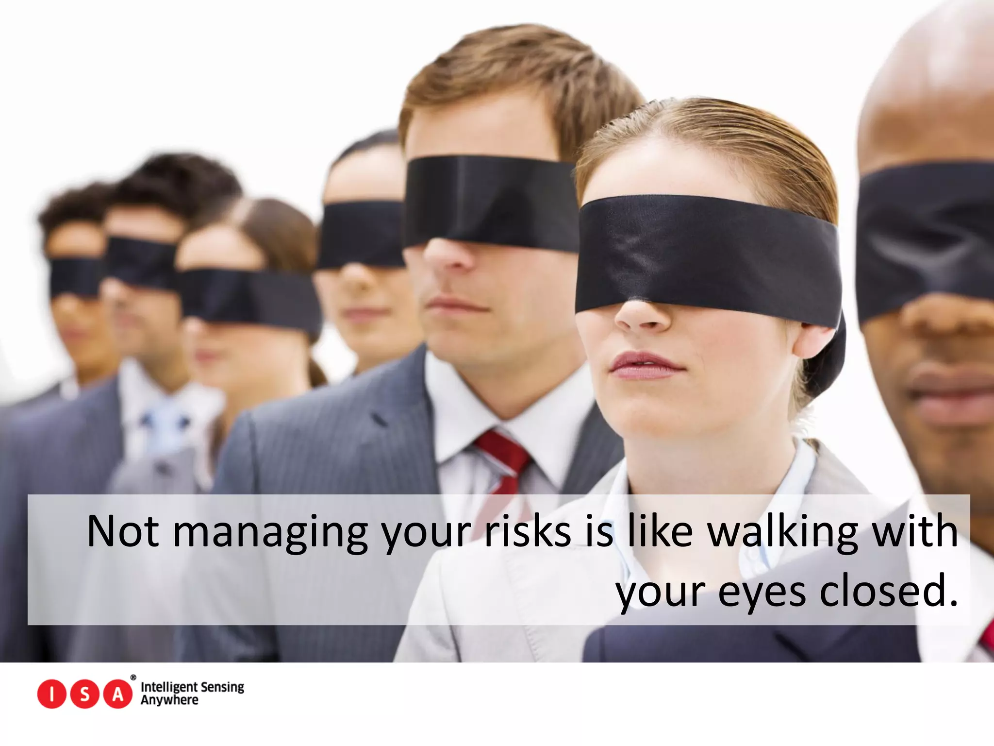 44
Not managing your risks is like walking with
your eyes closed.
 