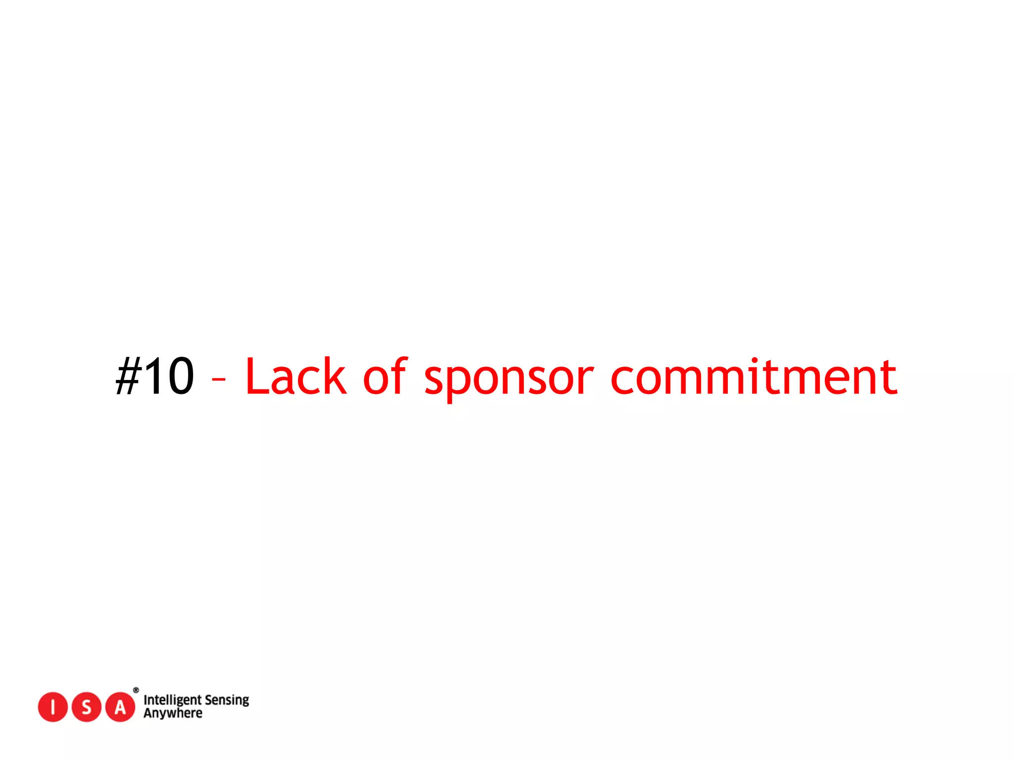 68
#10 – Lack of sponsor commitment
 