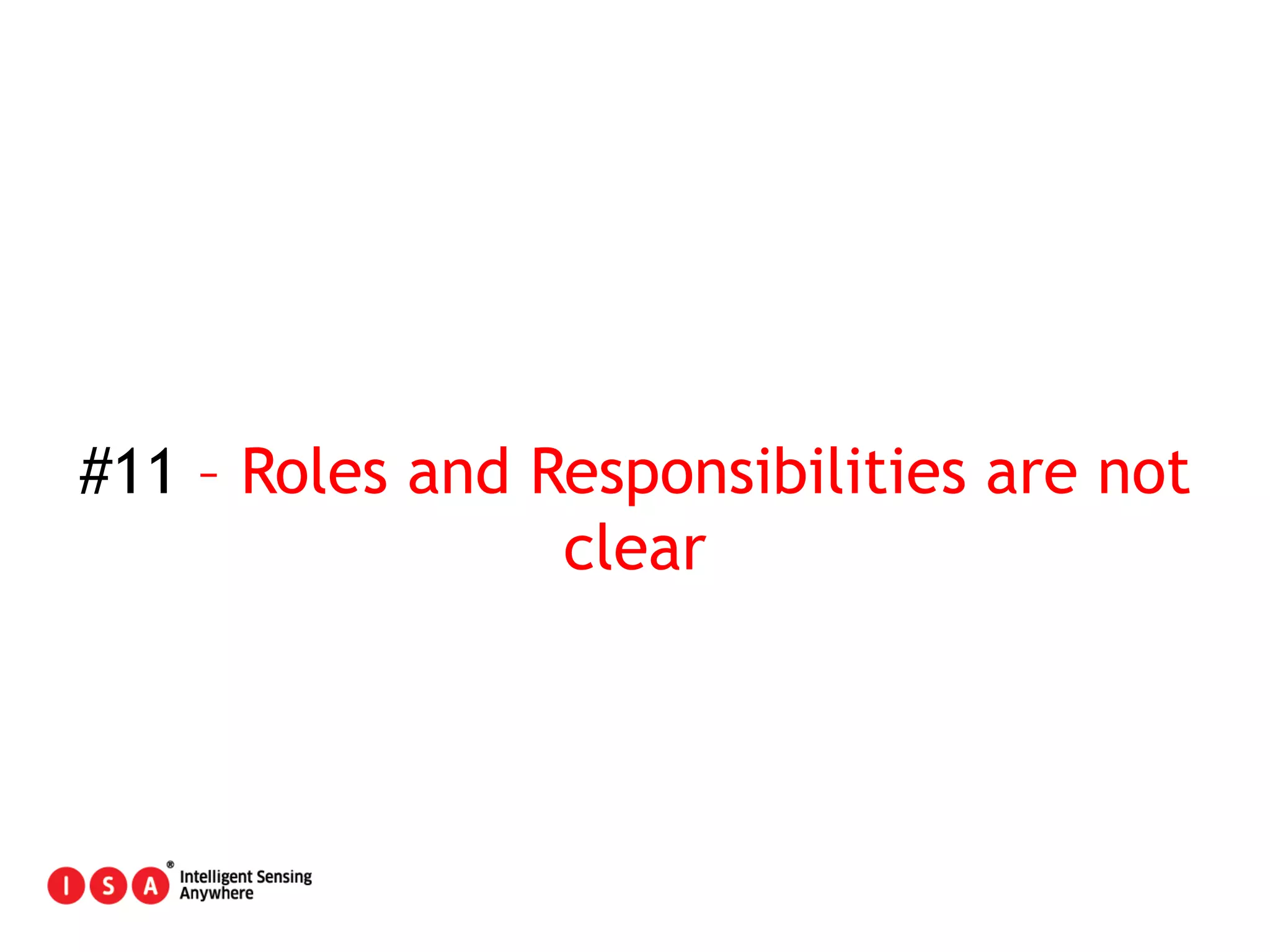 72
#11 – Roles and Responsibilities are not
clear
 