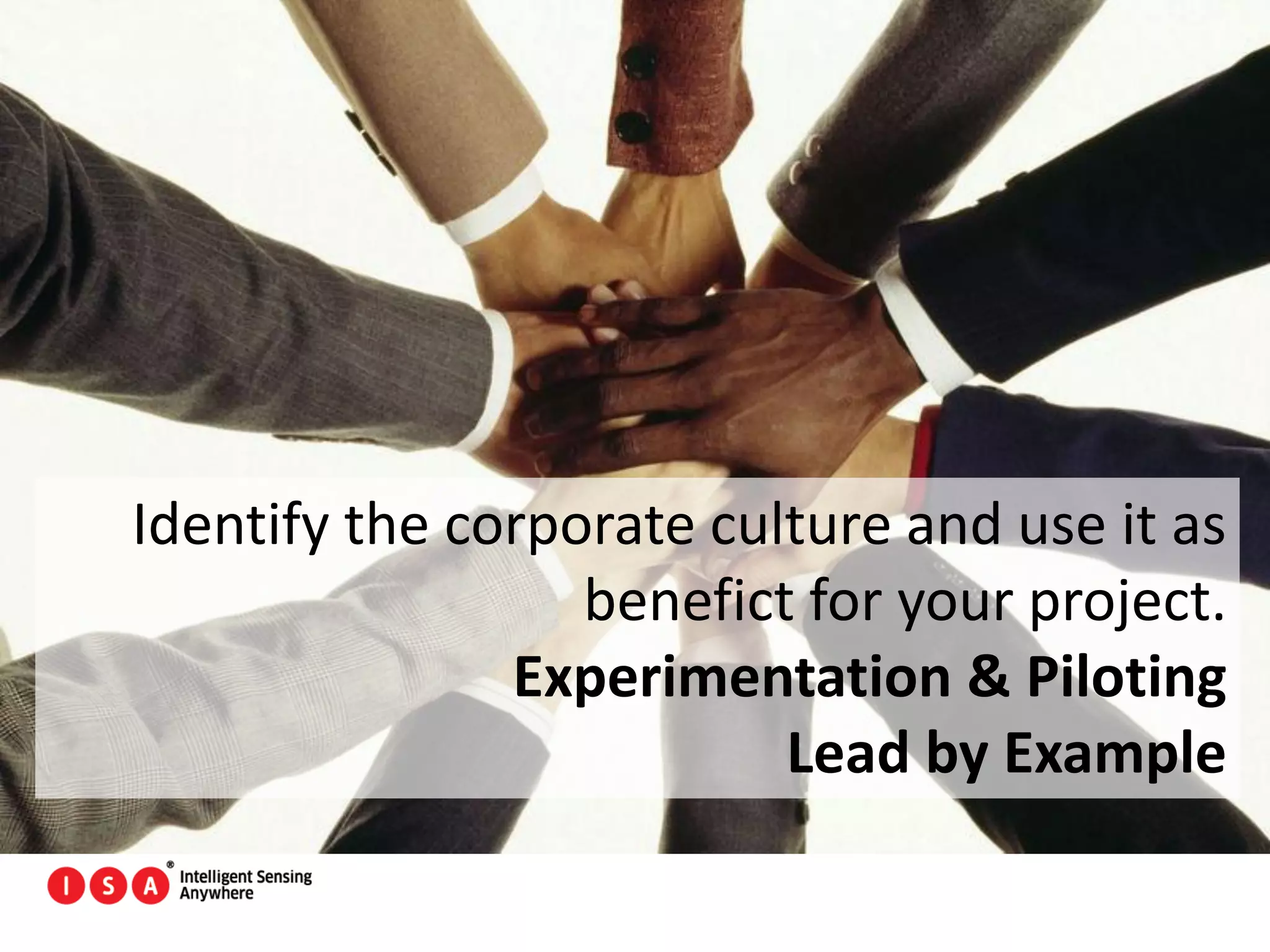 80
Identify the corporate culture and use it as
benefict for your project.
Experimentation & Piloting
Lead by Example
 