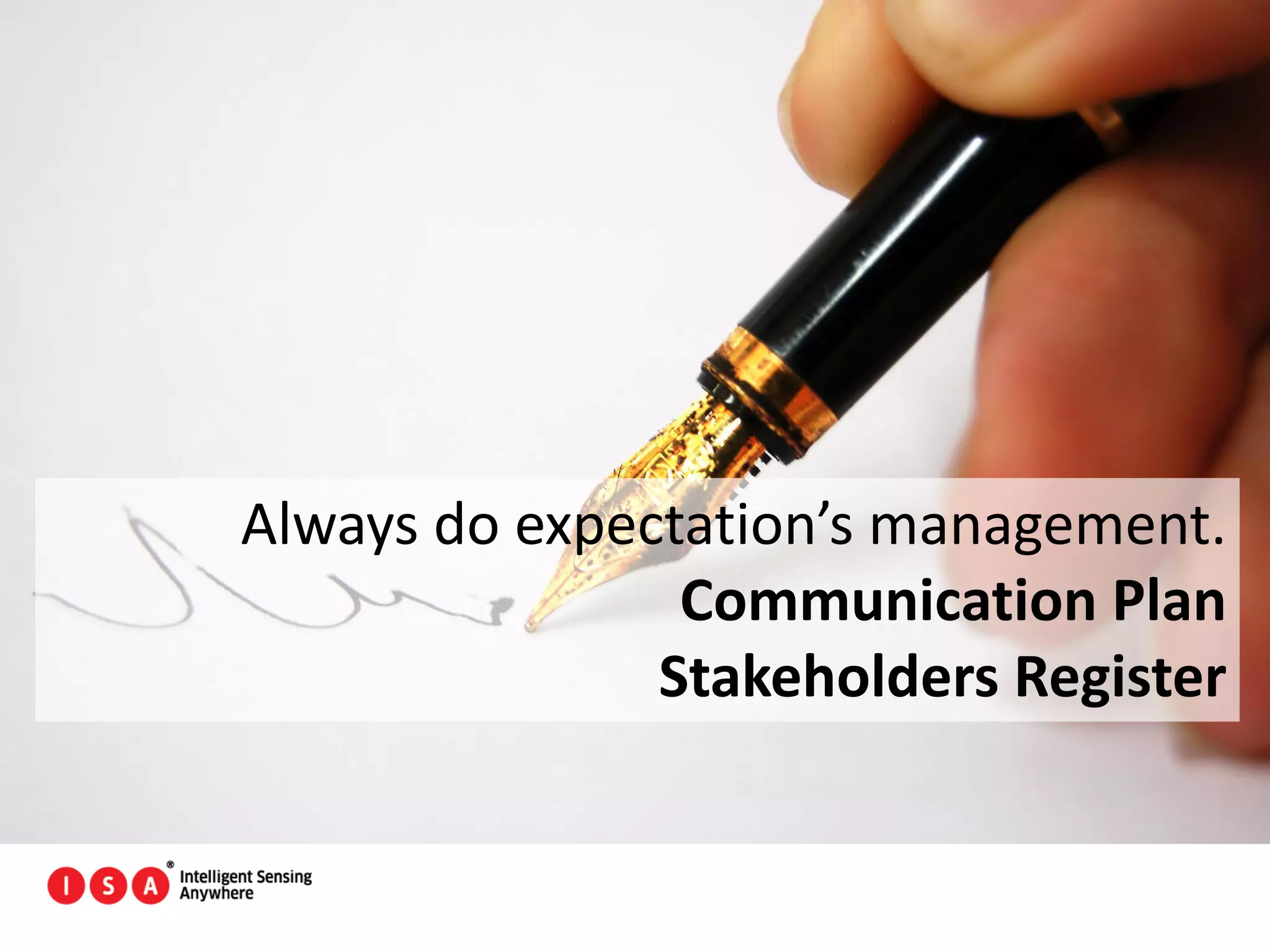 94
Always do expectation’s management.
Communication Plan
Stakeholders Register
 