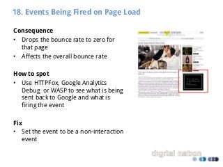18. Events Being Fired on Page Load
Consequence
• Drops the bounce rate to zero for
that page
• Affects the overall bounce...