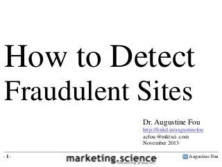 How to Detect
Fraudulent Sites
Dr. Augustine Fou
http://linkd.in/augustinefou
acfou @mktsci .com
November 2013
-1-

Augustine Fou

 