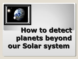 How to detect planets beyond our Solar system  