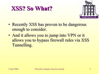 XSS? So What? Recently XSS has proven to be dangerous enough to consider. And it allows you to jump into VPN or it allows you to bypass firewall rules via XSS Tunnelling. 