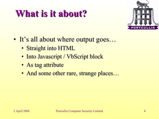 What is it about? It’s all about where output goes… Straight into HTML Into Javascript / VbScript block As tag attribute And some other rare, strange places… 