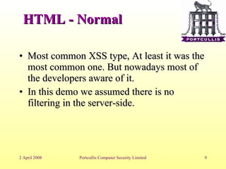 HTML - Normal Most common XSS type, At least it was the most common one. But nowadays most of the developers aware of it. In this demo we assumed there is no filtering in the server-side. 
