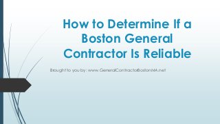 How to Determine If a
       Boston General
     Contractor Is Reliable
Brought to you by: www.GeneralContractorBostonMA.net
 