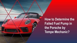 How to Determine the
Failed Fuel Pump in
the Porsche by
Tempe Mechanic?
 