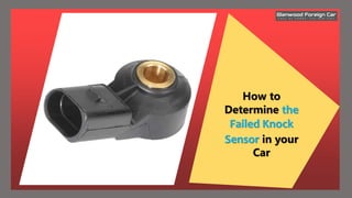 How to
Determine the
Failed Knock
Sensor in your
Car
 