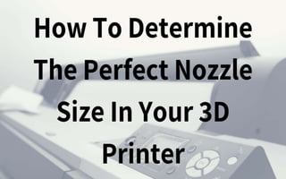 How To Determine The Perfect Nozzle Size In Your 3D Printer