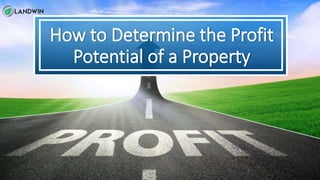 How to Determine the Profit
Potential of a Property
 