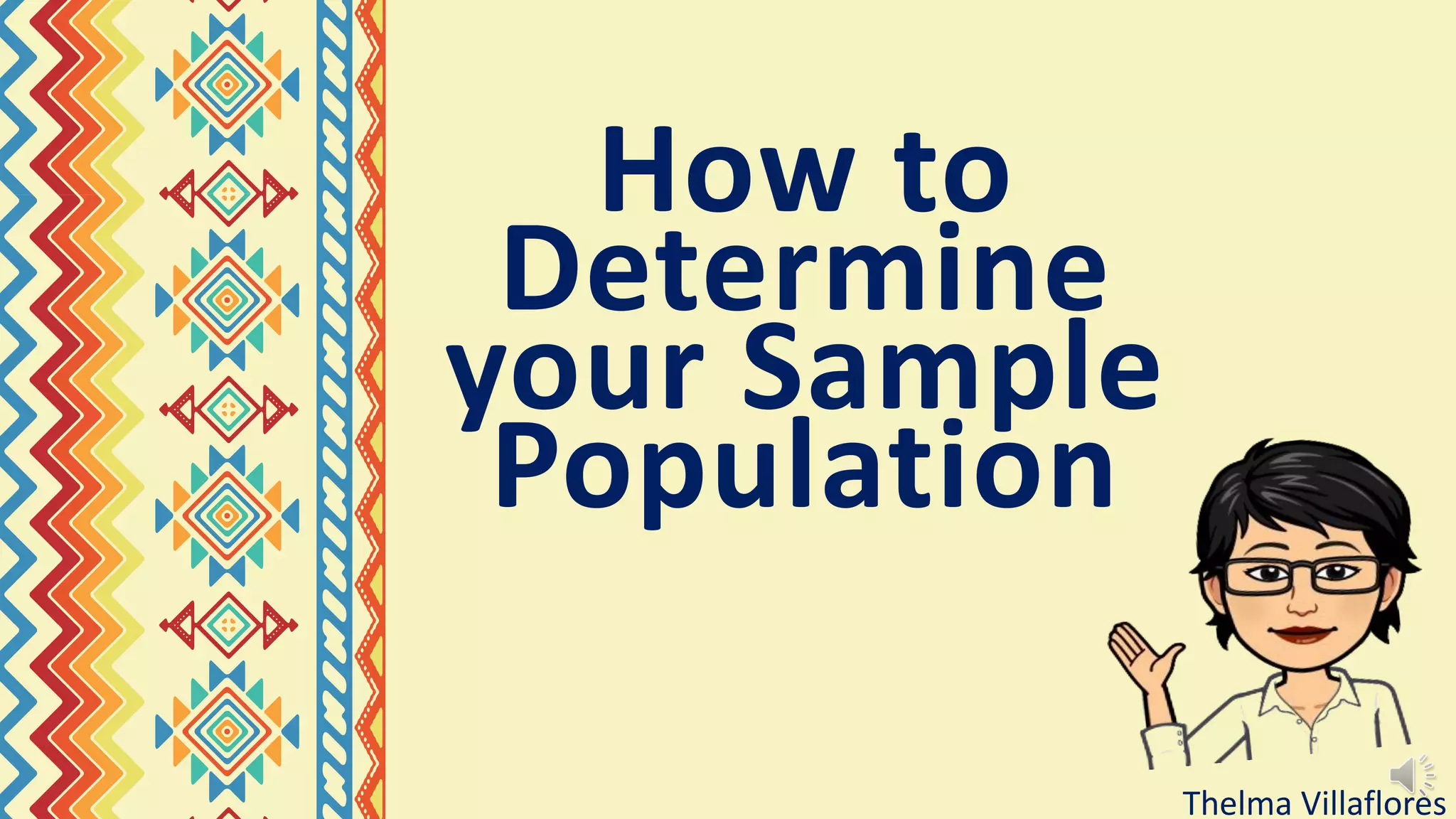 How to
Determine
your Sample
Population
Thelma Villaflores