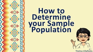 How to
Determine
your Sample
Population
Thelma Villaflores
 