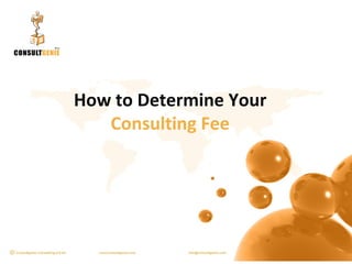 How to Determine Your
   Consulting Fee
 