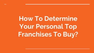 How To Determine
Your Personal Top
Franchises To Buy?
 