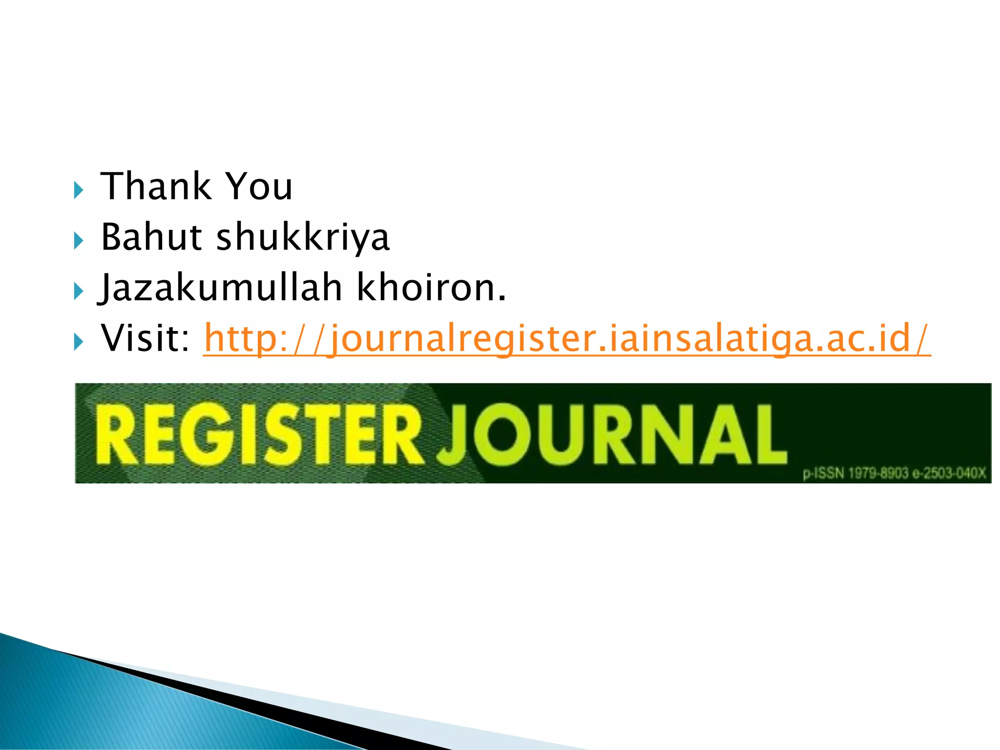  Thank You
 Bahut shukkriya
 Jazakumullah khoiron.
 Visit: http://journalregister.iainsalatiga.ac.id/
 