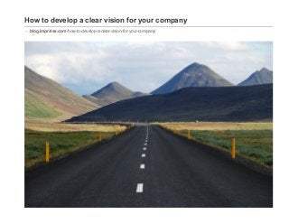 How to develop a clear vision for your company
blog.impraise.com/how­to­develop­a­clear­vision­for­your­company/
 