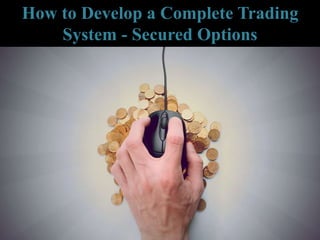 How to Develop a Complete Trading
System - Secured Options
 