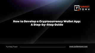 Turnkey Town
How to Develop a Cryptocurrency Wallet App:
A Step-by-Step Guide
www.turnkeytown.com
 