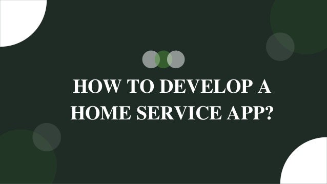 HOW TO DEVELOP A
HOME SERVICE APP?


 