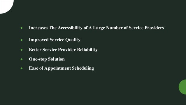 Increases The Accessibility of A Large Number of Service Providers
Improved Service Quality
Better Service Provider Reliability
One-stop Solution
Ease of Appointment Scheduling
 