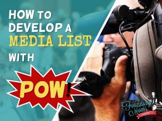 How To
Develop A
MEDIA LIST
With
POW!
 