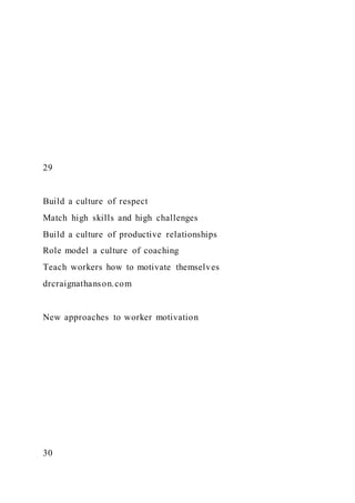 29
Build a culture of respect
Match high skills and high challenges
Build a culture of productive relationships
Role model a culture of coaching
Teach workers how to motivate themselves
drcraignathanson.com
New approaches to worker motivation
30
 
