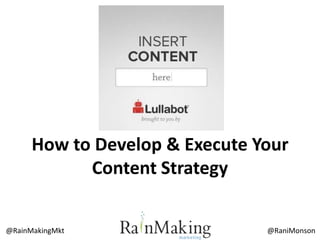 @RaniMonson@RainMakingMkt
How to Develop & Execute Your
Content Strategy
 