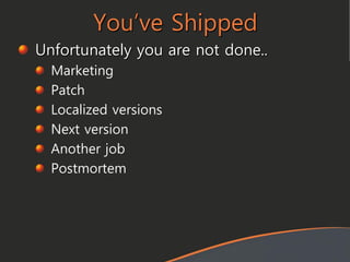 You’ve Shipped
Unfortunately you are not done..
Marketing
Patch
Localized versions
Next version
Another job
Postmortem
 
