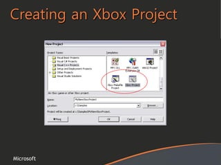 Microsoft
Creating an Xbox Project
 