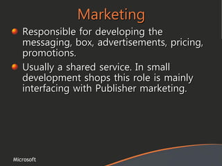Microsoft
Marketing
Responsible for developing the
messaging, box, advertisements, pricing,
promotions.
Usually a shared s...