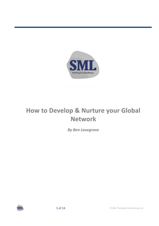 1 of 14 © SML Training & Consultancy Ltd
How to Develop & Nurture your Global
Network
By Ben Lovegrove
 