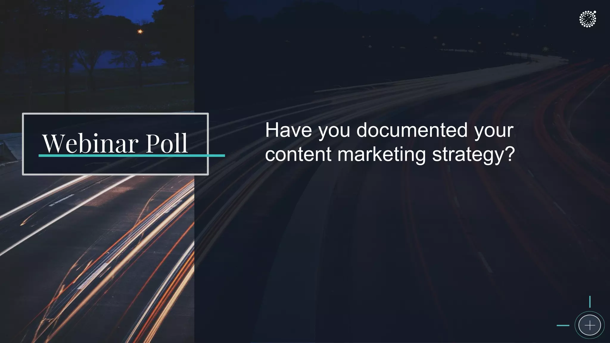Have you documented your
content marketing strategy?Webinar Poll
 