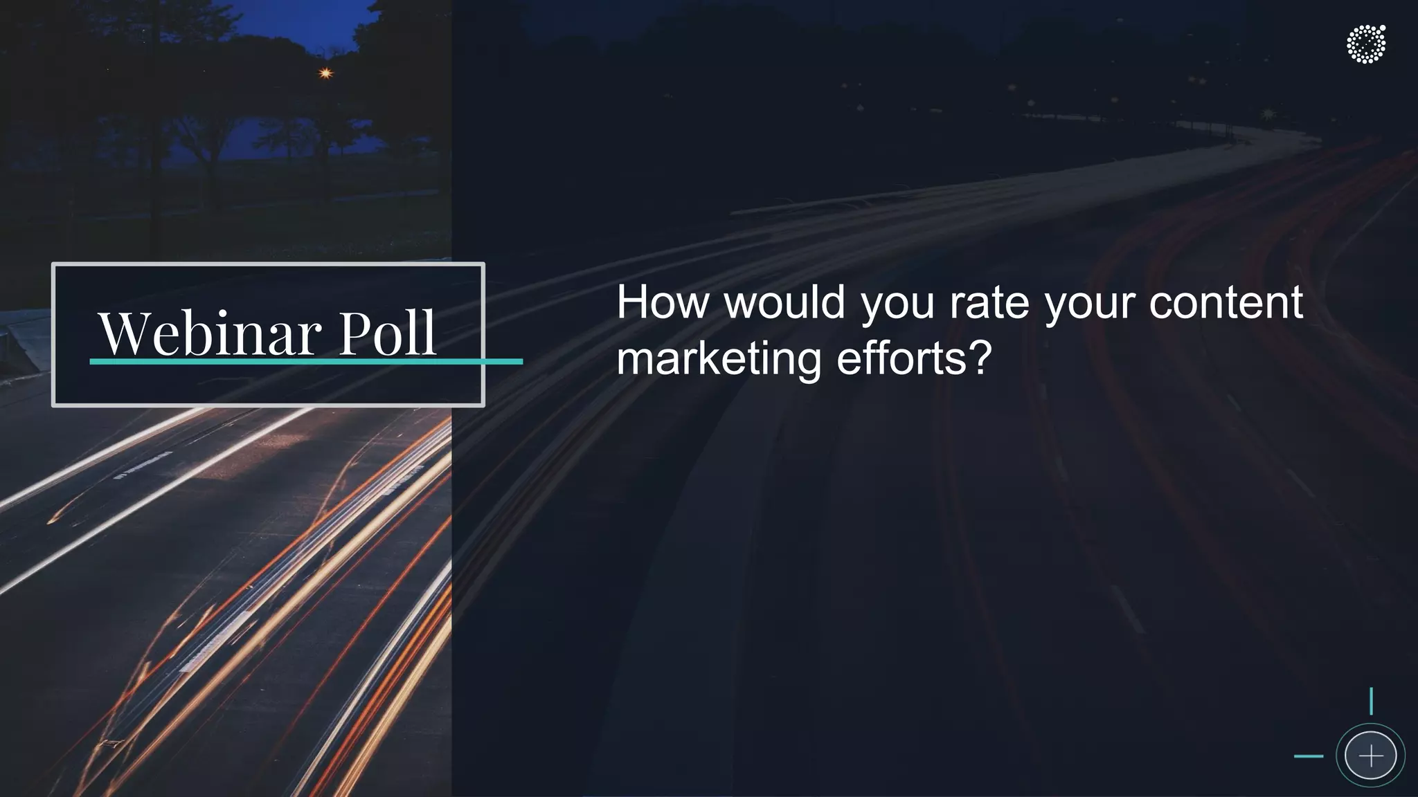 How would you rate your content
marketing efforts?Webinar Poll
 