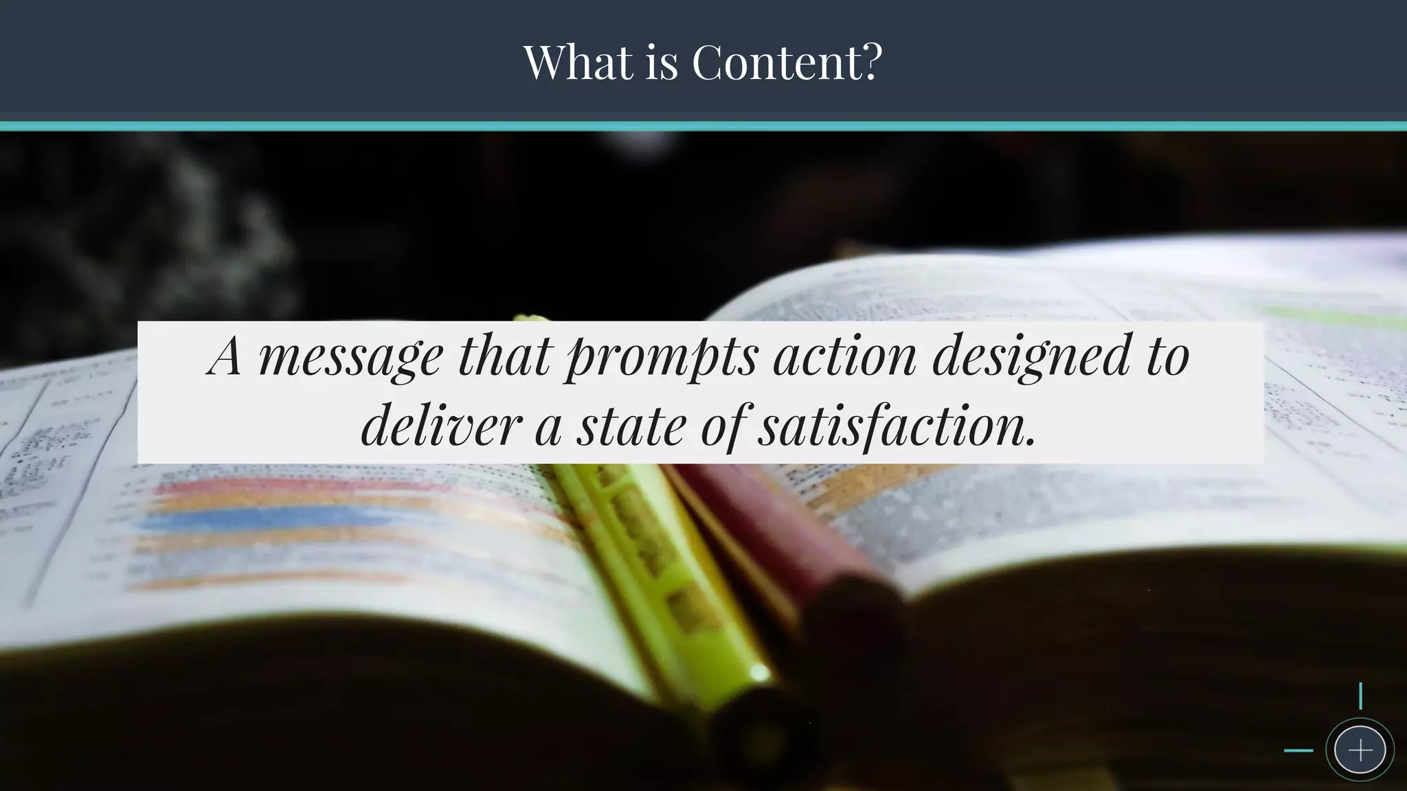 The Seven Steps to Successful Persona CreationWhat is Content?
A message that prompts action designed to
deliver a state of satisfaction.
 