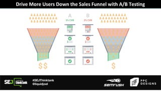#SEJThinktank
@liquidjoel
Drive More Users Down the Sales Funnel with A/B Testing
 