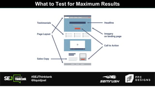 #SEJThinktank
@liquidjoel
What to Test for Maximum Results
 